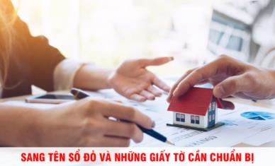 Sang tên Sổ đỏ cần chuẩn bị những giấy tờ gì?