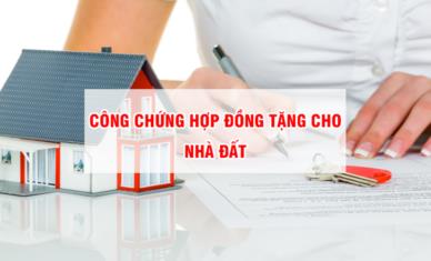 Thủ tục công chứng hợp đồng tặng cho nhà đất mới nhất
